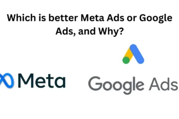 Which is better Meta Ads or Google Ads, and Why?