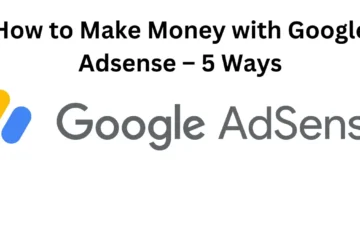How to Make Money with Google Adsense – 5 Ways
