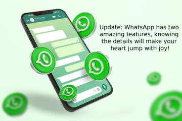 Update: WhatsApp has two amazing features, knowing the details will make your heart jump with joy!