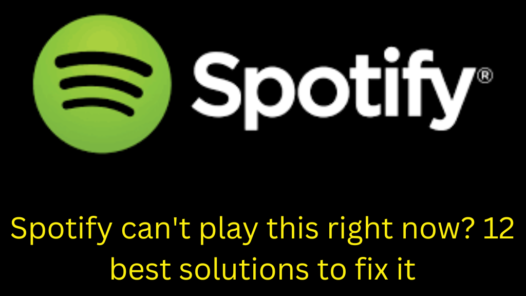 Spotify can't play this right now? 12 best solutions to fix it