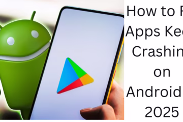 How ​​to Fix Apps Crashing on Android (2025 Guide)